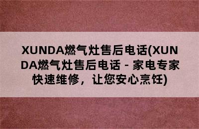 XUNDA燃气灶售后电话(XUNDA燃气灶售后电话 - 家电专家快速维修，让您安心烹饪)